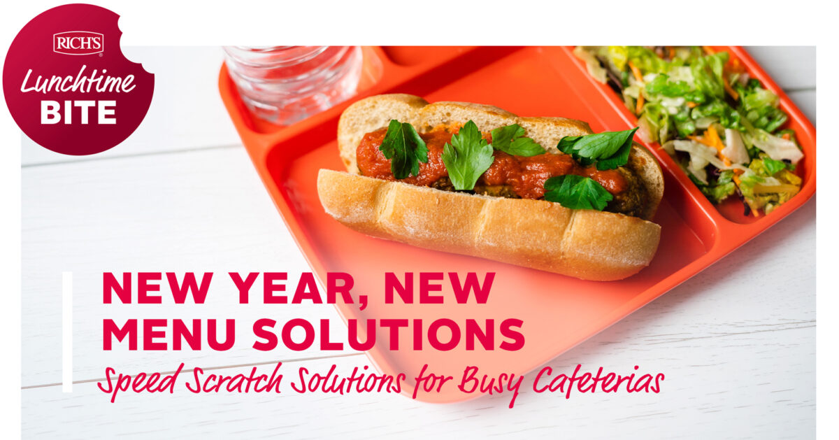 NEW YEAR, NEW MENU SOLUTIONS Speed Scratch Solutions for Busy Cafeterias